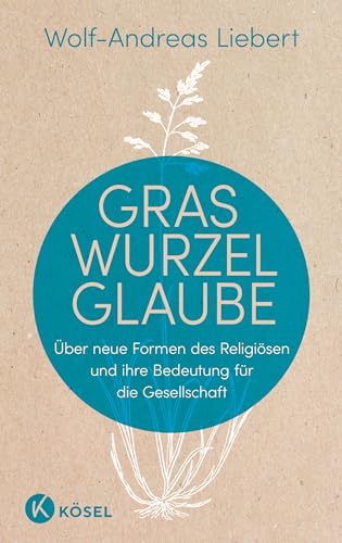 Graswurzelglaube: Über neue Formen des Religiösen und ihre Bedeutung für die Gesellschaft