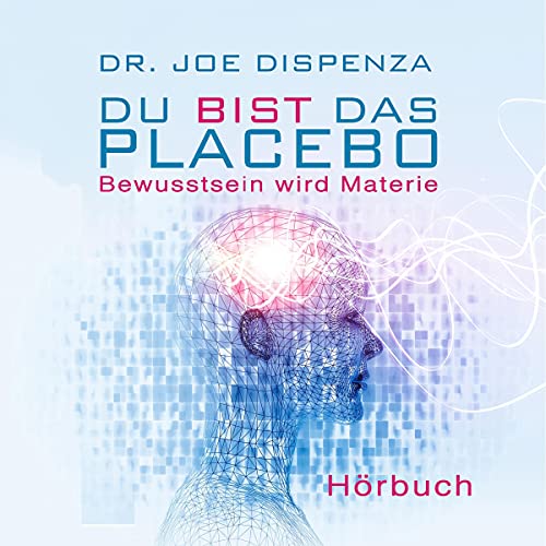 Du bist das Placebo: Bewusstsein wird Materie