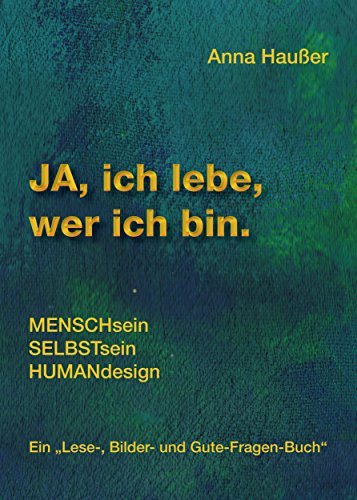 Ja, ich lebe, wer ich bin: MENSCHsein - SELBSTsein - HUMANdesign