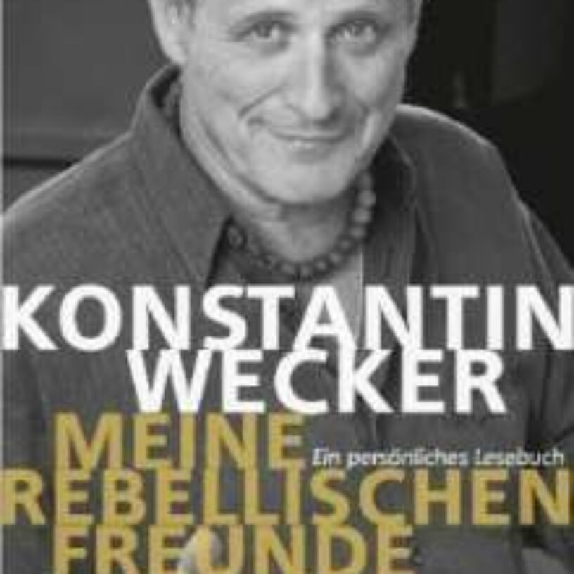 Konstantin Wecker – Meine rebellischen Freunde: Ein persönliches Lesebuch
