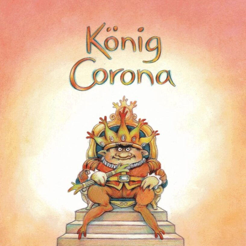 “König Corona” beherrscht die Welt – ein kindgerechter Erklärungsversuch