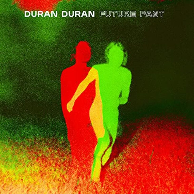 Duran Duran: “FUTURE PAST” – kraftvoll und nostalgisch