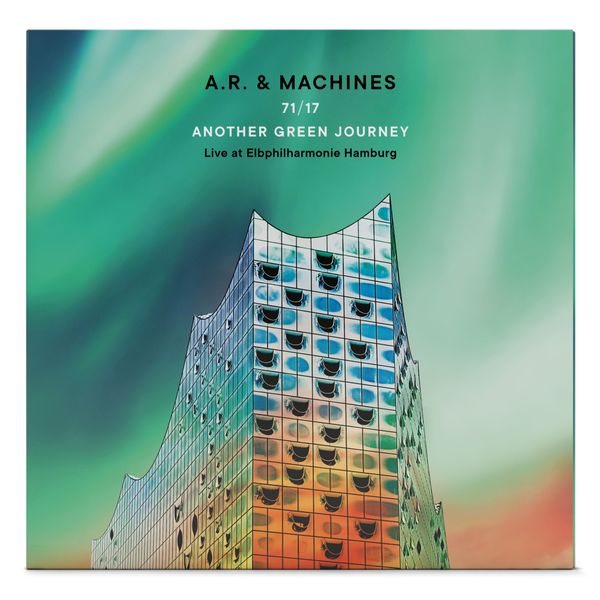 A.R. & Machines: “71/17 Another Green Journey – Live at Elbphilharmonie”